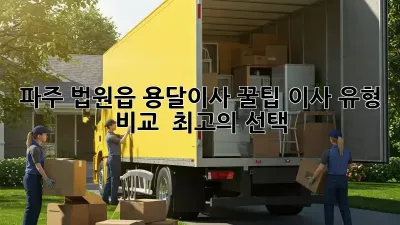 파주 법원읍 용달이사 꿀팁: 이사 유형 비교 & 최고의 선택!